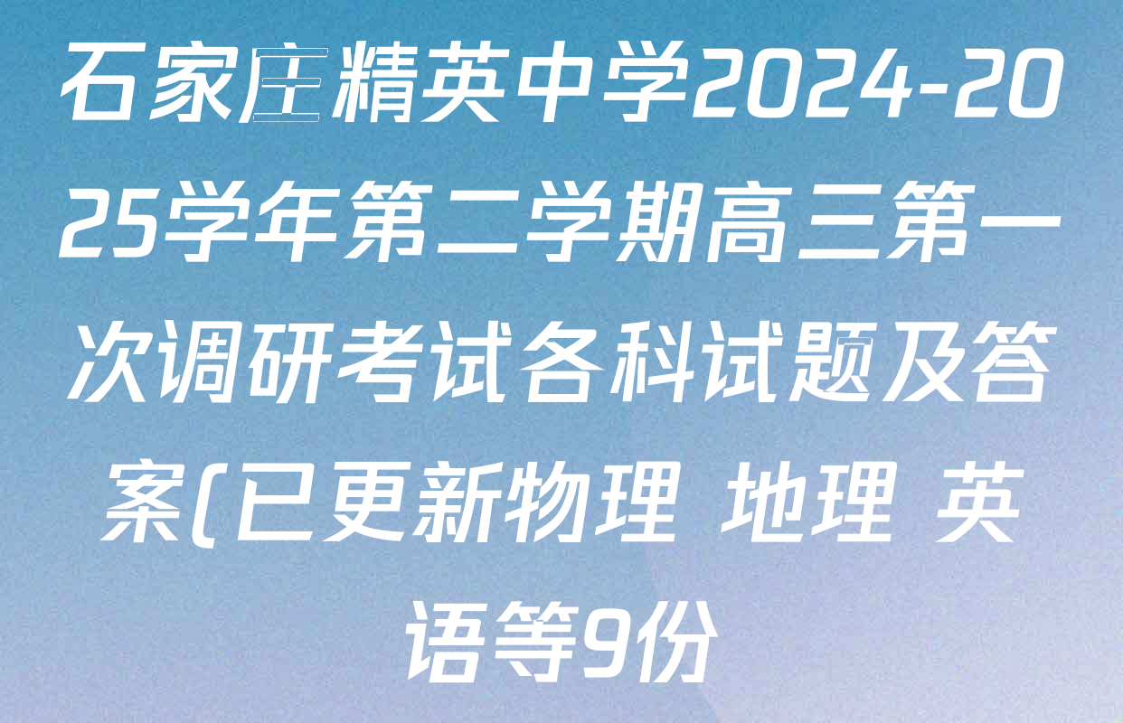 石家庄精英中学2024-2025学年第二学期高三第一次调研考试各科试题及答案(已更新物理 地理 英语等9份) 石家庄精英中学2024-2025学年第二学期高三第一次调研考试各科试题及答案(已更新物理 地理 英语等9份)